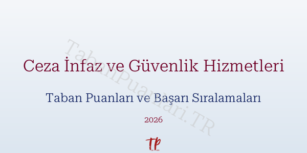 Ceza İnfaz ve Güvenlik Hizmetleri Taban Puanları ve Başarı Sıralamaları 2026