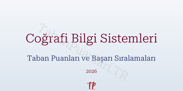 Coğrafi Bilgi Sistemleri Taban Puanları ve Başarı Sıralamaları 2026