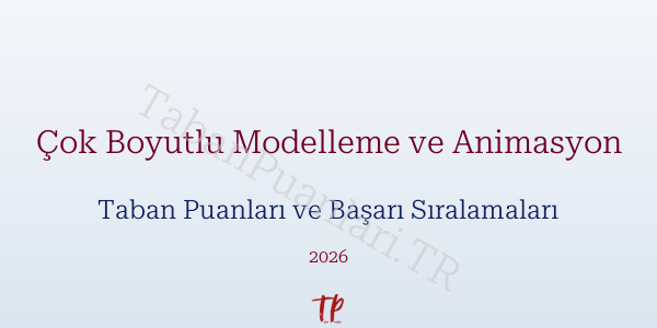 Çok Boyutlu Modelleme ve Animasyon Taban Puanları ve Başarı Sıralamaları 2026