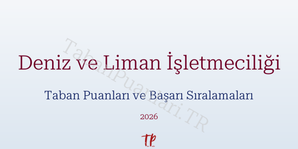 Deniz ve Liman İşletmeciliği Taban Puanları ve Başarı Sıralamaları 2026