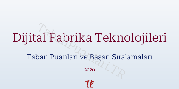 Dijital Fabrika Teknolojileri Taban Puanları ve Başarı Sıralamaları 2026