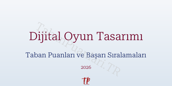Dijital Oyun Tasarımı Taban Puanları ve Başarı Sıralamaları 2026