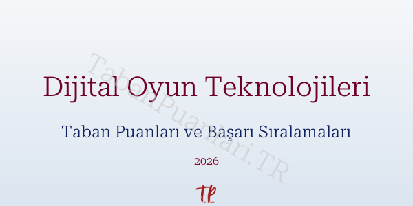 Dijital Oyun Teknolojileri Taban Puanları ve Başarı Sıralamaları 2026