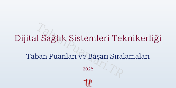 Dijital Sağlık Sistemleri Teknikerliği Taban Puanları ve Başarı Sıralamaları 2026