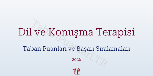 Dil ve Konuşma Terapisi Taban Puanları ve Başarı Sıralamaları 2026