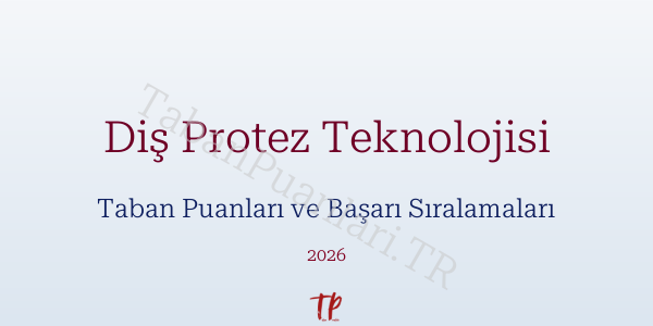 Diş Protez Teknolojisi Taban Puanları ve Başarı Sıralamaları 2026