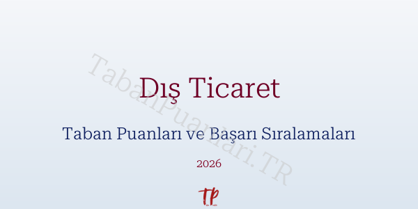 Dış Ticaret Taban Puanları ve Başarı Sıralamaları 2026