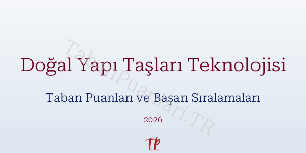 Doğal Yapı Taşları Teknolojisi Taban Puanları ve Başarı Sıralamaları 2026