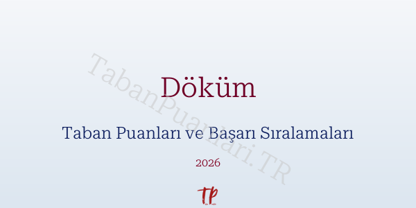 Döküm Taban Puanları ve Başarı Sıralamaları 2026