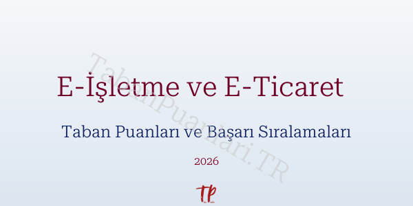 E-İşletme ve E-Ticaret   Taban Puanları ve Başarı Sıralamaları 2026