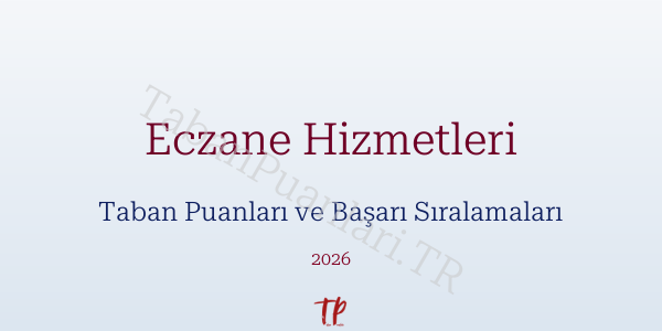 Eczane Hizmetleri Taban Puanları ve Başarı Sıralamaları 2026