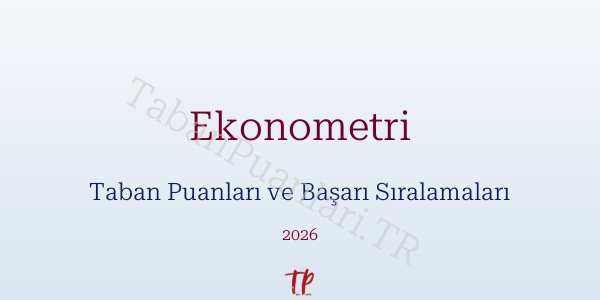 Ekonometri Taban Puanları ve Başarı Sıralamaları 2026