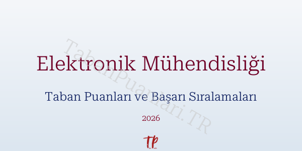 Elektronik Mühendisliği Taban Puanları ve Başarı Sıralamaları 2026