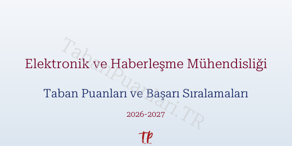 Elektronik ve Haberleşme Mühendisliği Taban Puanları ve Başarı Sıralamaları 2026