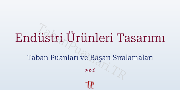 Endüstri Ürünleri Tasarımı Taban Puanları ve Başarı Sıralamaları 2026