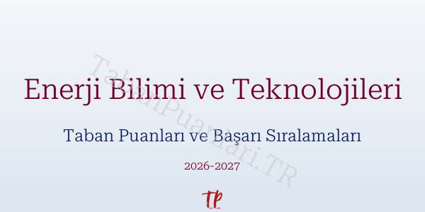 Enerji Bilimi ve Teknolojileri Taban Puanları ve Başarı Sıralamaları 2026