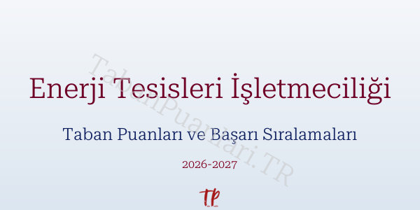 Enerji Tesisleri İşletmeciliği Taban Puanları ve Başarı Sıralamaları 2026