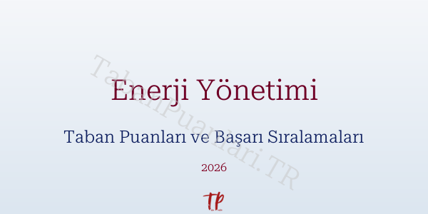 Enerji Yönetimi Taban Puanları ve Başarı Sıralamaları 2026