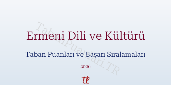 Ermeni Dili ve Kültürü Taban Puanları ve Başarı Sıralamaları 2026