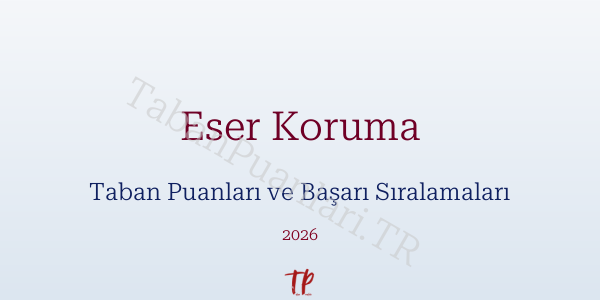 Eser Koruma Taban Puanları ve Başarı Sıralamaları 2026