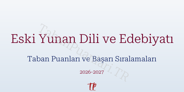 Eski Yunan Dili ve Edebiyatı Taban Puanları ve Başarı Sıralamaları 2026