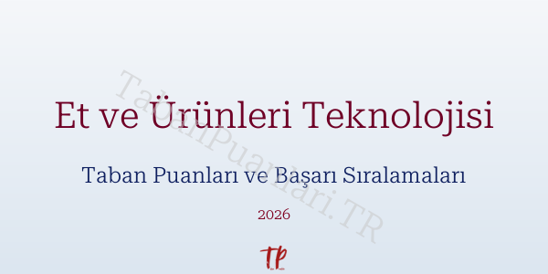 Et ve Ürünleri Teknolojisi Taban Puanları ve Başarı Sıralamaları 2026