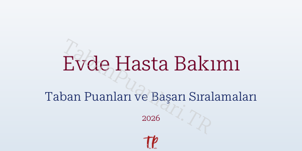 Evde Hasta Bakımı Taban Puanları ve Başarı Sıralamaları 2026