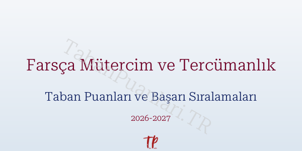 Farsça Mütercim ve Tercümanlık Taban Puanları ve Başarı Sıralamaları 2026
