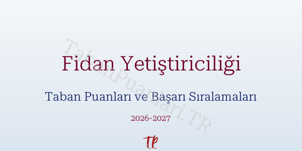 Fidan Yetiştiriciliği Taban Puanları ve Başarı Sıralamaları 2026