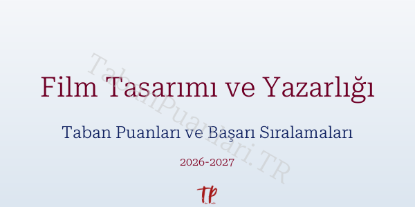 Film Tasarımı ve Yazarlığı Taban Puanları ve Başarı Sıralamaları 2026