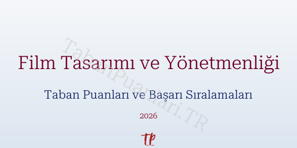 Film Tasarımı ve Yönetmenliği Taban Puanları ve Başarı Sıralamaları 2026