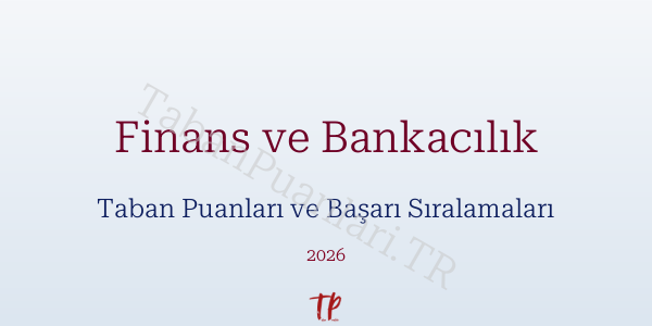 Finans ve Bankacılık Taban Puanları ve Başarı Sıralamaları 2026