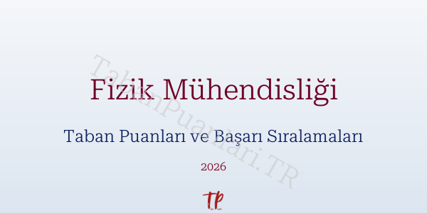Fizik Mühendisliği Taban Puanları ve Başarı Sıralamaları 2026