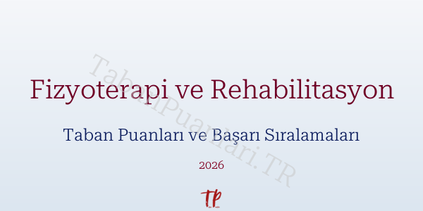 Fizyoterapi ve Rehabilitasyon Taban Puanları ve Başarı Sıralamaları 2026