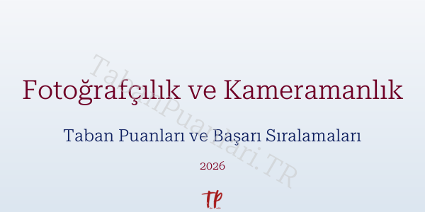 Fotoğrafçılık ve Kameramanlık Taban Puanları ve Başarı Sıralamaları 2026