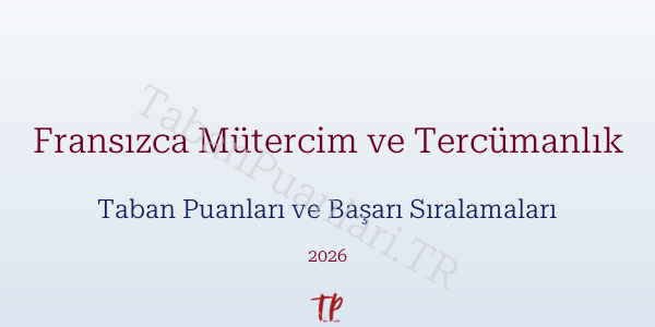 Fransızca Mütercim ve Tercümanlık Taban Puanları ve Başarı Sıralamaları 2026