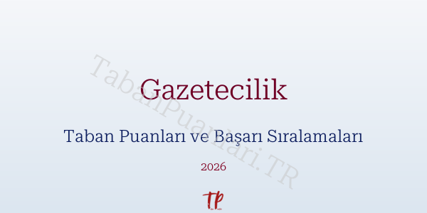 Gazetecilik Taban Puanları ve Başarı Sıralamaları 2026
