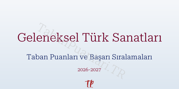 Geleneksel Türk Sanatları Taban Puanları ve Başarı Sıralamaları 2026