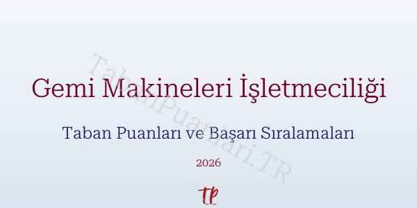 Gemi Makineleri İşletmeciliği Taban Puanları ve Başarı Sıralamaları 2026