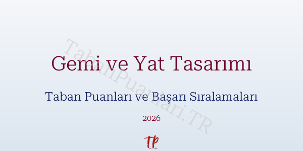 Gemi ve Yat Tasarımı Taban Puanları ve Başarı Sıralamaları 2026