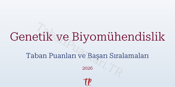 Genetik ve Biyomühendislik Taban Puanları ve Başarı Sıralamaları 2026