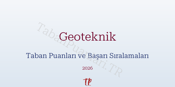Geoteknik Taban Puanları ve Başarı Sıralamaları 2026