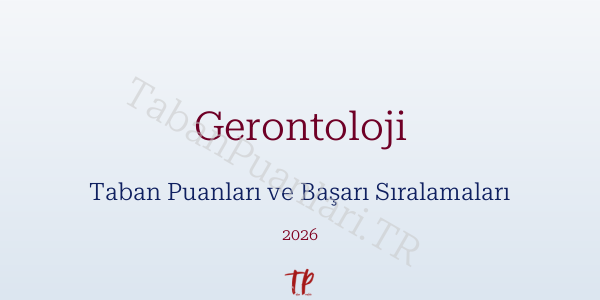 Gerontoloji Taban Puanları ve Başarı Sıralamaları 2026