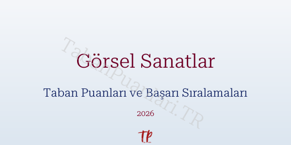 Görsel Sanatlar Taban Puanları ve Başarı Sıralamaları 2026