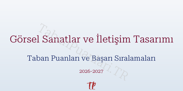Görsel Sanatlar ve İletişim Tasarımı Taban Puanları ve Başarı Sıralamaları 2026