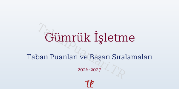 Gümrük İşletme Taban Puanları ve Başarı Sıralamaları 2026