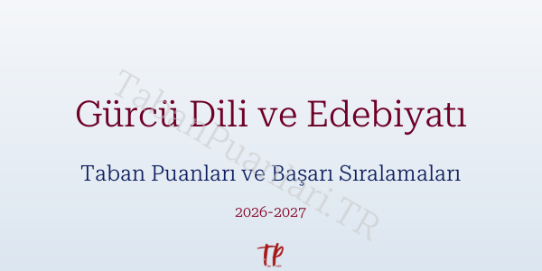 Gürcü Dili ve Edebiyatı Taban Puanları ve Başarı Sıralamaları 2026