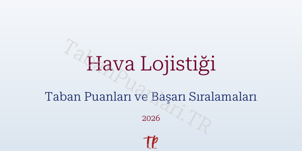 Hava Lojistiği Taban Puanları ve Başarı Sıralamaları 2026