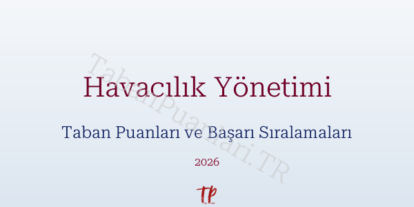 Havacılık Yönetimi Taban Puanları ve Başarı Sıralamaları 2026