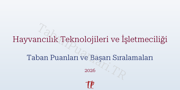 Hayvancılık Teknolojileri ve İşletmeciliği Taban Puanları ve Başarı Sıralamaları 2026